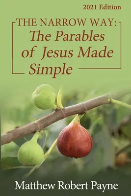 A keskeny út: Jézus példabeszédei egyszerűvé téve 2021 kiadás - The Narrow Way: The Parables of Jesus Made Simple 2021 Edition