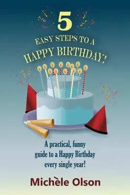 5 egyszerű lépés a boldog születésnaphoz!: Praktikus, vicces útmutató a boldog születésnaphoz minden egyes évben! - 5 Easy Steps To A Happy Birthday!: A practical, funny guide to a Happy Birthday every single year!