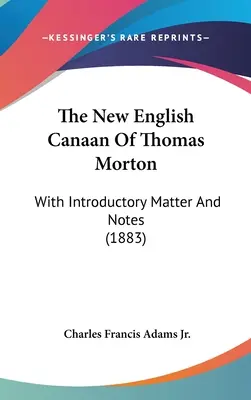 Thomas Morton új angol Kánaánja: Bevezető anyaggal és jegyzetekkel (1883) - The New English Canaan Of Thomas Morton: With Introductory Matter And Notes (1883)