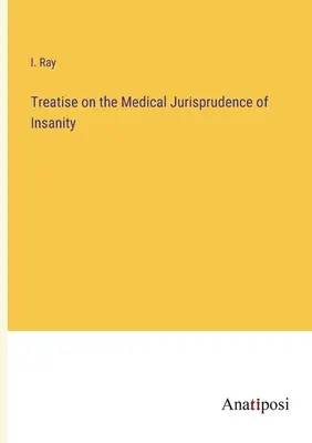 Értekezés az elmebaj orvosi jogtudományáról - Treatise on the Medical Jurisprudence of Insanity