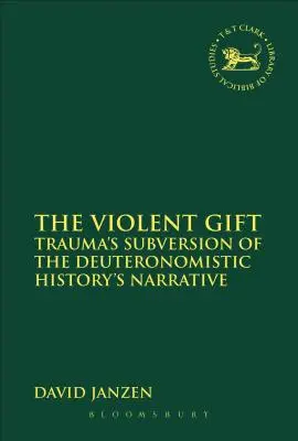 Az erőszakos ajándék: A trauma felforgatása a deuteronomista történelem elbeszélésében - The Violent Gift: Trauma's Subversion of the Deuteronomistic History's Narrative