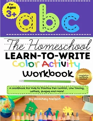 The Homeschool Learn to Write Color Activity Workbook: A Workbook For Kids to Practice Pen Control, Line Tracing, Letters, Shapes and More! (ABC Kids