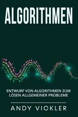 Algorithmen: Entwurf von Algorithmen zum Lsen allgemeiner Probleme (Algoritmusok kidolgozása általános problémák megoldásához) - Algorithmen: Entwurf von Algorithmen zum Lsen allgemeiner Probleme