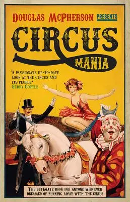 Cirkuszmánia: A végső könyv mindenkinek, aki valaha is arról álmodott, hogy elszökik a cirkusszal - Circus Mania: The Ultimate Book for Anyone Who Ever Dreamed of Running Away with the Circus