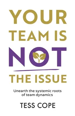 Nem a csapatod a probléma: A csapatdinamika rendszerszintű gyökereinek feltárása - Your Team Is Not the Issue: Unearth the Systemic Roots of Team Dynamics