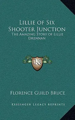 Lillie of Six Shooter Junction: Lillie Drennan csodálatos története - Lillie of Six Shooter Junction: The Amazing Story of Lillie Drennan