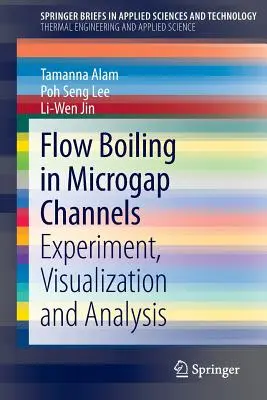 Flow Boiling in Microgap Channels: Kísérlet, vizualizáció és elemzés - Flow Boiling in Microgap Channels: Experiment, Visualization and Analysis