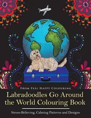 Labradoodles Go Around the World színezőkönyv: Szórakoztató labrador színezőkönyv felnőtteknek és gyerekeknek 10+ a kikapcsolódáshoz és stresszoldáshoz - Labradoodles Go Around the World Colouring Book: Fun Labradoodle Coloring Book for Adults and Kids 10+ for Relaxation and Stress-Relief