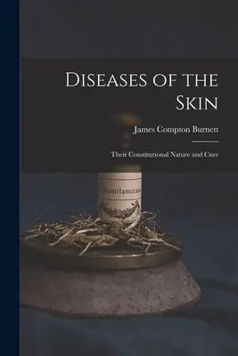 A bőr betegségei: Alkotmányos természetük és gyógyításuk - Diseases of the Skin: Their Constitutional Nature and Cure