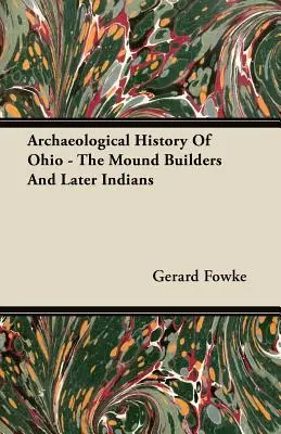 Ohio régészeti története - A halomépítők és a későbbi indiánok - Archaeological History Of Ohio - The Mound Builders And Later Indians