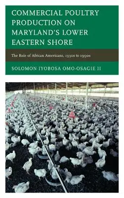 Kereskedelmi baromfitermelés Maryland Lower Eastern Shore-ján: Az afroamerikaiak szerepe, 1930-as évektől az 1990-es évekig - Commercial Poultry Production on Maryland's Lower Eastern Shore: The Role of African Americans, 1930s to 1990s