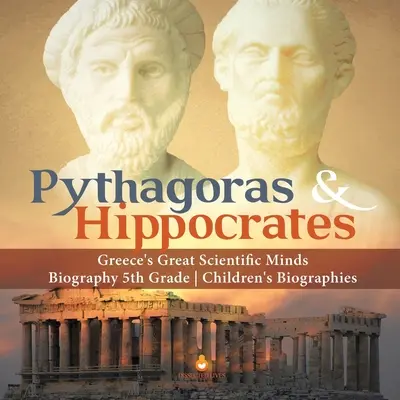 Pythagoras & Hippokratész Görögország nagy tudományos elméi Életrajz 5. osztályos gyerekek életrajzai - Pythagoras & Hippocrates Greece's Great Scientific Minds Biography 5th Grade Children's Biographies