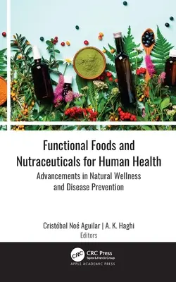 Funkcionális élelmiszerek és táplálékkiegészítők az emberi egészségért: Fejlemények a természetes wellness és a betegségmegelőzés terén - Functional Foods and Nutraceuticals for Human Health: Advancements in Natural Wellness and Disease Prevention