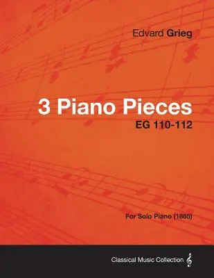 3 zongoradarabok EG 110-112 - szóló zongorára (1865) - 3 Piano Pieces EG 110-112 - For Solo Piano (1865)