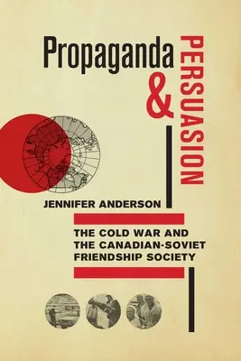 Propaganda és meggyőzés: A hidegháború és a kanadai-szovjet baráti társaság - Propaganda and Persuasion: The Cold War and the Canadian-Soviet Friendship Society