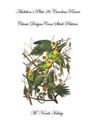 Audubon's Plate 26 Carolina Papagáj: Klasszikus minták keresztszemes öltésminta - Audubon's Plate 26 Carolina Parrot: Classic Designs Cross Stitch Pattern
