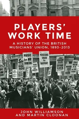 Players' Work Time: A brit zenészek szakszervezetének története, 1893-2013 - Players' Work Time: A History of the British Musicians' Union, 1893-2013