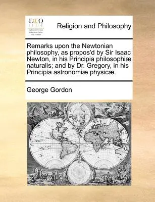 Megjegyzések a newtoni filozófiáról, amint azt Sir Isaac Newton a Principia Philosophiae Naturalis című művében javasolta; és Dr. Gregory a Principia című művében. - Remarks Upon the Newtonian Philosophy, as Propos'd by Sir Isaac Newton, in His Principia Philosophiae Naturalis; And by Dr. Gregory, in His Principia