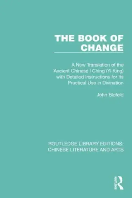 A változás könyve: Az ősi kínai I Csing (Yi King) új fordítása részletes útmutatással a gyakorlati használatához az istenítésben. - The Book of Change: A New Translation of the Ancient Chinese I Ching (Yi King) with Detailed Instructions for its Practical Use in Divinat