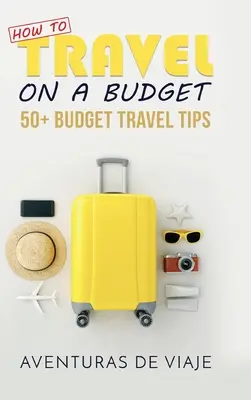 Hogyan utazzunk kis költségvetésből: 52 költségvetési utazási tipp - How to Travel on a Budget: 52 Budget Travel Tips