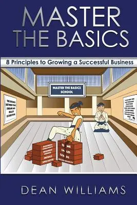 Master the Basics: 8 kulcsfontosságú alapelv a sikeres vállalkozás kialakításához - Master the Basics: 8 Key Principles to Growing a Successful Business