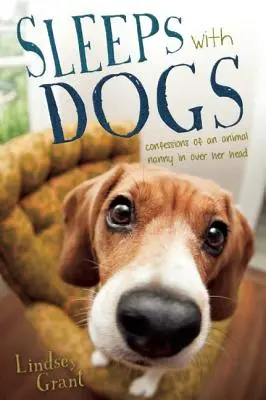 Kutyákkal alszik: Történetek egy póráz végén lévő háziállat dadáról - Sleeps with Dogs: Tales of a Pet Nanny at the End of Her Leash