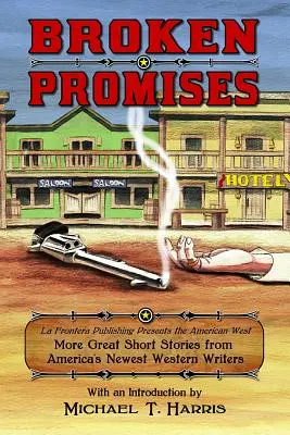 Broken Promises: La Frontera Publishing Presents the American West, További nagyszerű novellák Amerika legújabb nyugati íróitól - Broken Promises: La Frontera Publishing Presents the American West, More Great Short Stories from America's Newest Western Writers