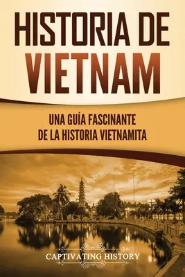 Historia de Vietnam: Una Gua Fascinante de la Historia Vietnamita