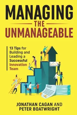 Managing the Unmanageable: 13 tipp egy sikeres innovációs csapat felépítéséhez és vezetéséhez - Managing the Unmanageable: 13 Tips for Building and Leading a Successful Innovation Team