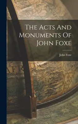 John Foxe cselekedetei és emlékei - The Acts And Monuments Of John Foxe