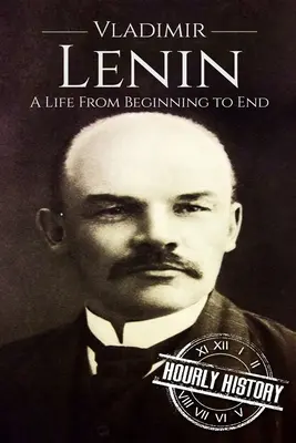 Vlagyimir Lenin: Lenin: Egy élet a kezdetektől a végéig - Vladimir Lenin: A Life From Beginning to End