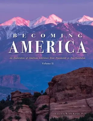 Amerikává válás: Az amerikai irodalom vizsgálata a prekoloniális kortól a forradalom utáni időkig: II. kötet - Becoming America: An Exploration of American Literature from Precolonial to Post-Revolution: Volume II