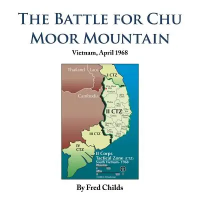 A csata a Chu Moor-hegyért: Vietnam, 1968. április - The Battle for Chu Moor Mountain: Vietnam, April 1968