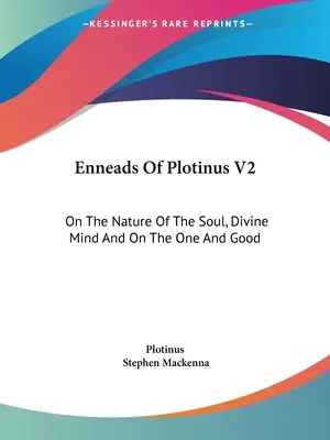 Plotinus Enneádjai V2: A lélek természetéről, az isteni értelemről és az egyről és jóról - Enneads Of Plotinus V2: On The Nature Of The Soul, Divine Mind And On The One And Good