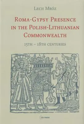 A roma-cigány jelenlét a Lengyel-Litván Nemzetközösségben: 15-18. század - Roma-Gypsy Presence in the Polish-Lithuanian Commonwealth: 15th - 18th centuries