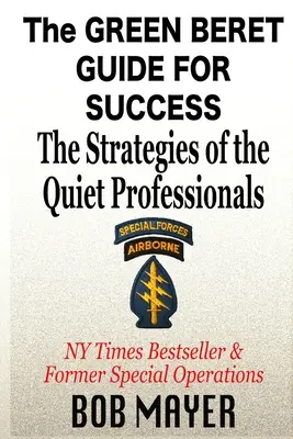 A zöldsapkás útmutató a sikerhez: A csendes profik stratégiái - The Green Beret Guide for Success: The Strategies of the Quiet Professionals