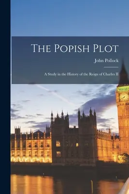 The Popish Plot: A Study in the History of the Reign of Charles II (Papežské spiknutí: Studie z dějin vlády Karla II.) - The Popish Plot: A Study in the History of the Reign of Charles II
