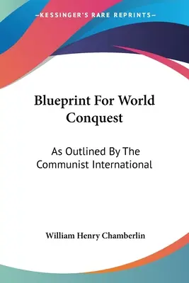 Blueprint For World Conquest: A Kommunista Internacionálé vázlata - Blueprint For World Conquest: As Outlined By The Communist International