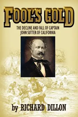 Bolondok aranya: A kaliforniai John Sutter kapitány hanyatlása és bukása - Fool's Gold: The Decline and Fall of Captain John Sutter of California