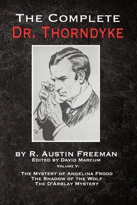 The Complete Dr. Thorndyke - V. kötet: Angelina Frood rejtélye, A farkas árnyéka és a D'Arblay-rejtély - The Complete Dr. Thorndyke - Volume V: The Mystery of Angelina Frood, The Shadow of the Wolf and The D'Arblay Mystery