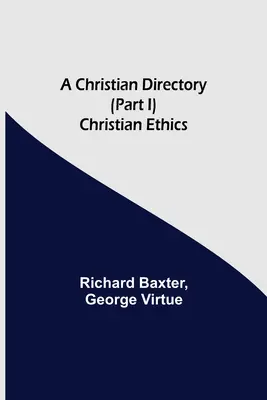 Egy keresztény könyvtár (I. rész) Keresztény etika - A Christian Directory (Part I) Christian Ethics