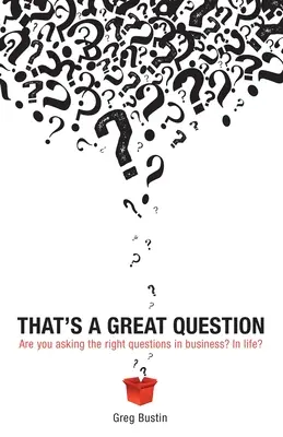 Ez egy nagyszerű kérdés: Are You Asking the Right Questions in Business? Az életben? - That's a Great Question: Are You Asking the Right Questions in Business? In Life?