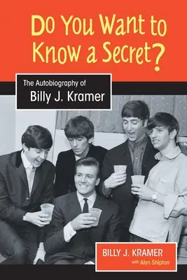 Akarsz tudni egy titkot? Billy J. Kramer önéletrajza - Do You Want to Know a Secret?: The Autobiography of Billy J. Kramer