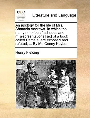 Egy bocsánatkérés Shamela Andrews asszony életéért. amelyben a Pamela nevű könyv számos hírhedt tévedését és tévtanítását [Sic] leleplezik. - An Apology for the Life of Mrs. Shamela Andrews. in Which the Many Notorious Falshoods and Misreprsentations [Sic] of a Book Called Pamela, Are Expose