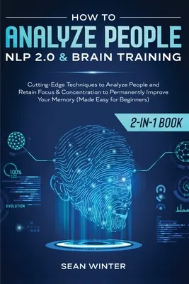 Hogyan elemezzük az embereket: NLP 2.0 és Agytréning 2 az 1-ben: Könyv élvonalbeli technikák az emberek elemzéséhez és a fókusz és a koncentráció megtartásához, hogy - How to Analyze People: NLP 2.0 and Brain Training 2-in-1: Book Cutting-Edge Techniques to Analyze People and Retain Focus & Concentration to