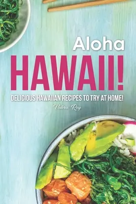 Aloha Hawaii! Finom hawaii receptek, amelyeket otthon is kipróbálhatsz! - Aloha Hawaii!: Delicious Hawaiian Recipes to Try at Home!