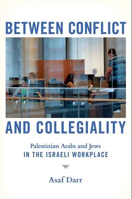 Konfliktus és kollegialitás között: Palesztinai arabok és zsidók az izraeli munkahelyeken - Between Conflict and Collegiality: Palestinian Arabs and Jews in the Israeli Workplace