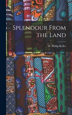 Pompa a földről (Keller W. Phillip (Weldon Phillip)) - Splendour From the Land (Keller W. Phillip (Weldon Phillip))