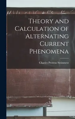 A váltakozó áramú jelenségek elmélete és számítása - Theory and Calculation of Alternating Current Phenomena