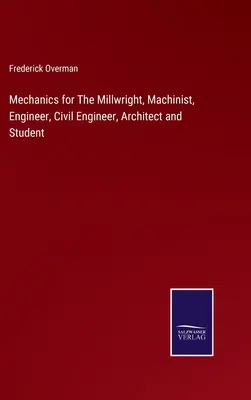 Mechanika a malomiparosoknak, gépészeknek, mérnököknek, építőmérnököknek, építészeknek és diákoknak - Mechanics for The Millwright, Machinist, Engineer, Civil Engineer, Architect and Student